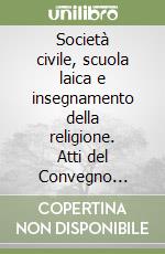 Società civile, scuola laica e insegnamento della religione. Atti del Convegno nazionale di «Religione e scuola» (Roma, 17-19 novembre 1982) libro