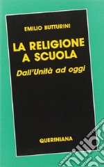 La religione a scuola. Dall'unità ad oggi libro