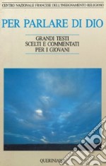 Per parlare di Dio. Grandi testi scelti e commentati per i giovani libro