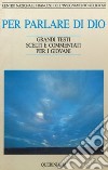 Per parlare di Dio. Grandi testi scelti e commentati per i giovani libro di Francesconi G. (cur.)