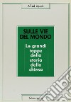 Sulle vie del mondo. Le grandi tappe della storia della Chiesa libro