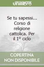 Se tu sapessi... Corso di religione cattolica. Per il 1° ciclo libro