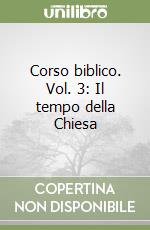 Corso biblico. Vol. 3: Il tempo della Chiesa libro