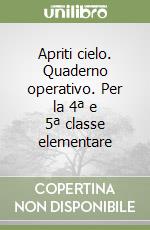 Apriti cielo. Quaderno operativo. Per la 4ª e 5ª classe elementare libro