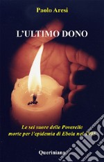 L'ultimo dono. Le sei suore delle Poverelle morte per l'epidemia di Ebola nel 1995 libro