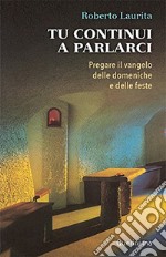 Tu continui a parlarci. Pregare il vangelo delle domeniche e delle feste libro