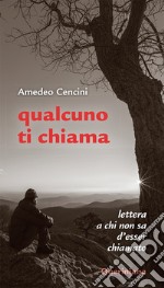 Qualcuno ti chiama. Lettera a chi non sa d'esser chiamato libro