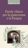 Parole chiave per la Quaresima e la Pasqua libro di Laurita Roberto