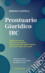 Prontuario giuridico IRC. Raccolta commentata delle norme che regolano l'insegnamento della religione cattolica nelle scuole di ogni ordine e grado. Nuova ediz. libro