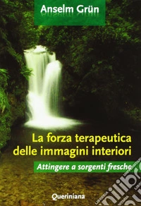 La forza terapeutica delle immagini interiori. Attingere a sorgenti fresche libro