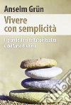Vivere con semplicità. Il grande libro della spiritualità e dell'arte di vivere libro di Grün Anselm Walter R. (cur.)