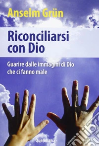 Riconciliarsi con Dio. Guarire dalle immagini di Dio che ci fanno male libro