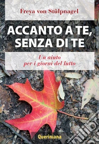 Accanto a te, senza di te. Un aiuto per i giorni del lutto libro