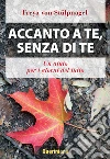 Accanto a te, senza di te. Un aiuto per i giorni del lutto libro