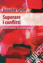 Superare i conflitti. Come risolvere situazioni difficili libro