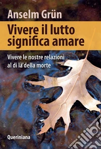 Vivere il lutto significa amare. Vivere le nostre relazioni al di là della morte