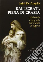 Rallegrati, piena di grazia. Meditando e pregando nell'ascolto di Maria libro