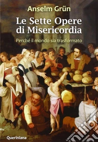 Le Sette opere di misericordia. Perché il mondo sia trasformato. Nuova ediz.