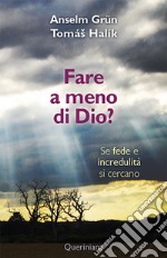 Fare a meno di Dio? Se fede e incredulità si cercano  libro