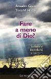 Fare a meno di Dio? Se fede e incredulità si cercano  libro