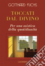 Toccati dal divino. Per una mistica della quotidianità. Nuova ediz.