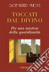 Toccati dal divino. Per una mistica della quotidianità. Nuova ediz. libro