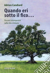 Quando eri sotto il fico... Discorsi intempestivi sulla vita cristiana. Nuova ediz. libro