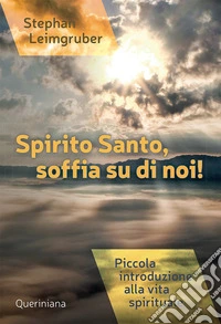 Spirito Santo, soffia su di noi! Piccola introduzione alla vita spirituale. Nuova ediz. libro