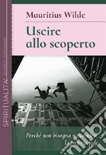 Uscire allo scoperto. Perché non bisogna nascondere la propria fede libro