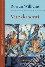 Vite da santi. La tradizione cristiana per il nostro tempo libro