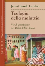 Teologia della malattia. Vie di guarigione nei Padri della Chiesa