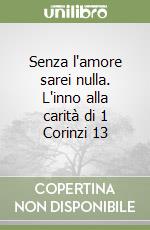 Senza l'amore sarei nulla. L'inno alla carità di 1 Corinzi 13 libro