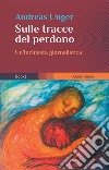 Sulle tracce del perdono. Un'inchiesta giornalistica libro