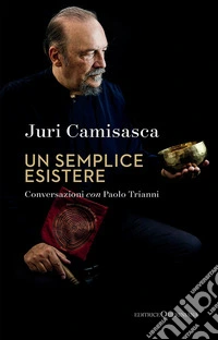 Un semplice esistere. La ricerca di Dio e la poetica di un artista controcorrente libro
