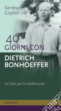 40 Giorni Con Dietrich Bonhoeffer Un Libro Per La Meditazione Nuova Ediz Sandro Gopfert Sconto 5