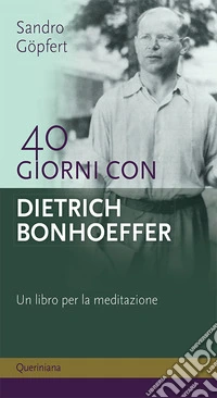 40 giorni con Dietrich Bonhoeffer. Un libro per la meditazione. Nuova ediz. libro