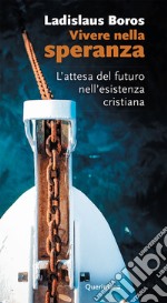 Vivere nella speranza. L'attesa del futuro nell'esistenza cristiana. Nuova ediz. libro