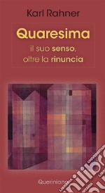 Quaresima. Il suo senso, oltre la rinuncia libro