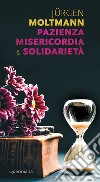 Pazienza misericordia & solidarietà libro di Moltmann Jürgen