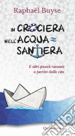 In crociera nell'acquasantiera. E altri piccoli racconti a partire dalla vita libro