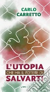 L'utopia che ha il potere di salvarti. Nuova ediz. libro di Carretto Carlo