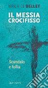 Il Messia crocifisso. Scandalo e follia libro di Bellet Maurice