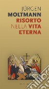 Risorto nella vita eterna. Sul morire e risvegliarsi di un'anima vivente libro di Moltmann Jürgen