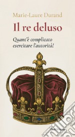 Il Re deluso. Quant'è complicato esercitare l'autorità!