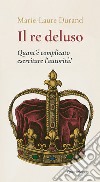 Il Re deluso. Quant'è complicato esercitare l'autorità! libro