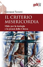 Il criterio misericordia. Sfide per la teologia e la prassi della Chiesa libro