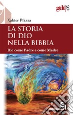 La storia di Dio nella Bibbia. Dio come padre e come madre. Nuova ediz. libro