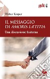 Il messaggio di Amoris Laetitia. Una discussione fraterna. Nuova ediz. libro di Kasper Walter