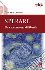 Sperare. Una scommessa di libertà. Nuova ediz. libro