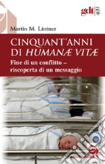 Cinquant'anni di Humanae vitae. Fine di un conflitto, riscoperta di un messaggio. Nuova ediz. libro